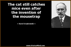 ... invention of the mousetrap - Karol Irzykowski Quotes - StatusMind.com