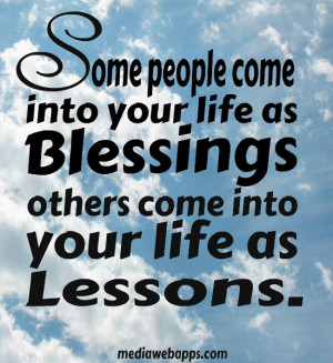 Some people come in your life as Blessings, others come in your life ...