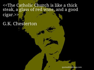 Chesterton - quote-The Catholic Church is like a thick steak, a ...
