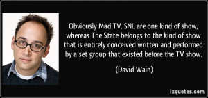 Obviously Mad TV, SNL are one kind of show, whereas The State belongs ...