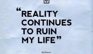 Humor Quotes - Reality continues to ruin my life - Bill Waterson