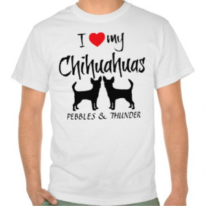 Custom I Love My Chihuahuas T Shirts