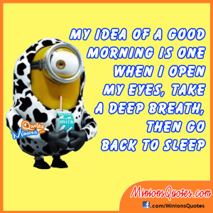 My idea of a good morning is one when I open my eyes, take a deep ...