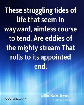 These struggling tides of life that seem In wayward, aimless course to ...