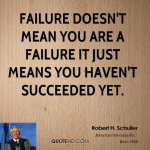 Failure doesn't mean you are a failure it just means you haven't ...