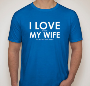 Love My Wife I love It When My Wife Lets Me Play Video Games Funny ...