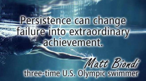 ... can change failure into extraordinary achievement.” – Matt Biondi