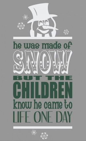 He was made of snow, but the children know he came to life one day.