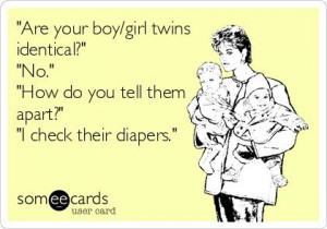 Are your boy/girl twins identical?' 'No.' 'How do you tell them apart ...