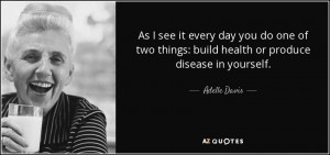 As I see it every day you do one of two things build health or
