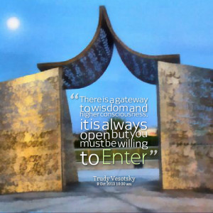 Quotes Picture: there is a gateway to wisdom and higher consciousness ...