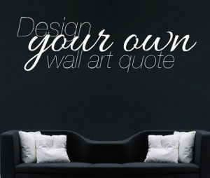 Your Own Quote Custom Design Wall Sticker - Personalised Wall Quote ...