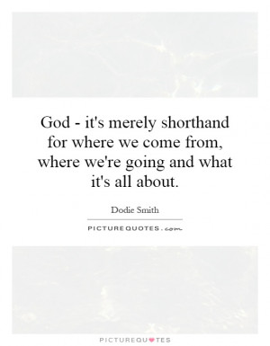 God - it's merely shorthand for where we come from, where we're going ...