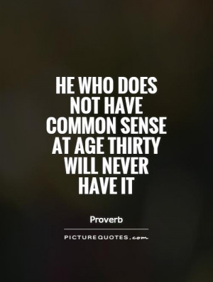 ... have common sense at age thirty will never have it Picture Quote #1