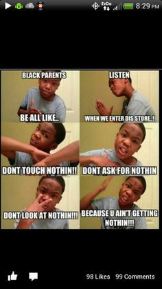 My mom except we ain't black, we're Latinos/Hispanics;) True and we do ...