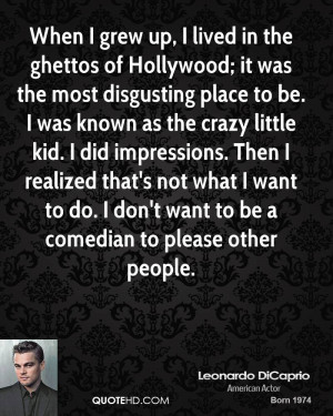 When I grew up, I lived in the ghettos of Hollywood; it was the most ...