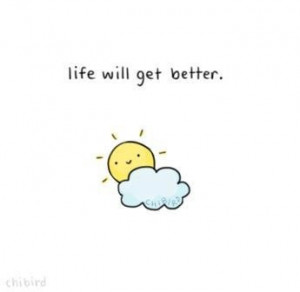 Life will get better...