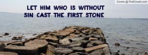 let him who is without sin cast the first stone~ , Pictures
