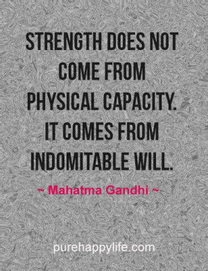 ... does not come from physical capacity. It comes from indomitable will