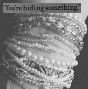 Of course I am. Everyone is hiding something. Don't take it too ...