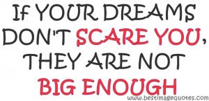 ... your dreams don’t scare you, they are not big enough [Cover Quote