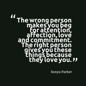 the wrong person makes you beg for attention affection love and ...