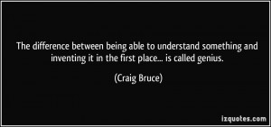 being able to understand something and inventing it in the first place ...