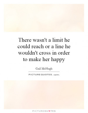 ... line he wouldn't cross in order to make her happy Picture Quote #1