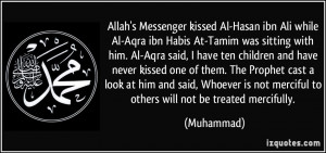 Allah's Messenger kissed Al-Hasan ibn Ali while Al-Aqra ibn Habis At ...