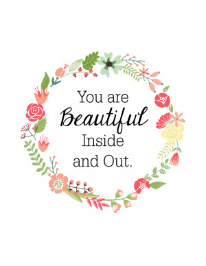 Because it's true.....you are beautiful inside and out. :)