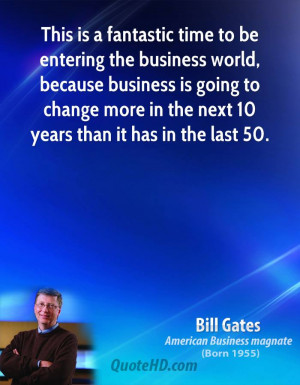 fantastic time to be entering the business world, because business ...