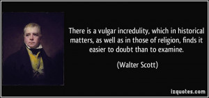 There is a vulgar incredulity, which in historical matters, as well as ...