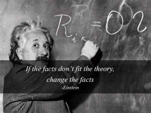 If The Facts Don’t Fit the Theory. Change the Facts ~ Life Quote