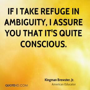 Kingman Brewster, Jr. - If I take refuge in ambiguity, I assure you ...