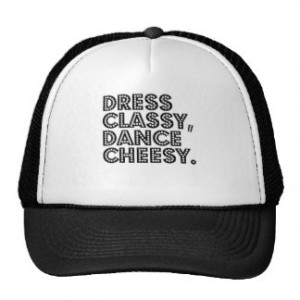 Dress Classy, Dance Cheesy. Hat