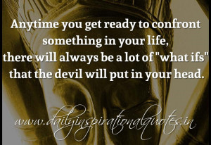 Anytime you get ready to confront something in your life, there will ...