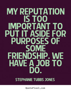 Stephanie Tubbs Jones Quotes - My reputation is too important to put ...