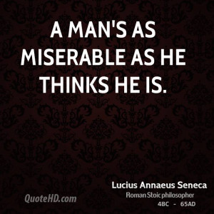 man's as miserable as he thinks he is.