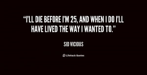 ll die before I'm 25, and when I do I'll have lived the way I wanted ...