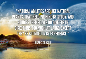 quote-Francis-Bacon-natural-abilities-are-like-natural-plants-that ...