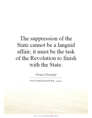 The suppression of the State cannot be a languid affair; it must be ...