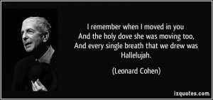 ... And every single breath that we drew was Hallelujah. - Leonard Cohen