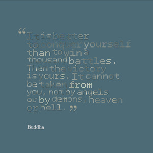 It is better to conquer yourself...