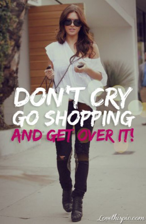 . Go shopping and get over it sexy fashion quotes girly summer quote ...