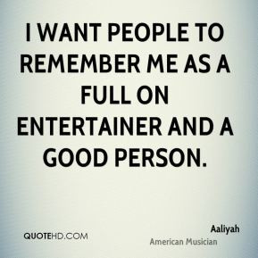 Aaliyah - I want people to remember me as a full on entertainer and a ...