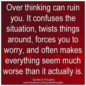 Over Thinking Can Ruin You It Confuses The Situation Twists Things ...