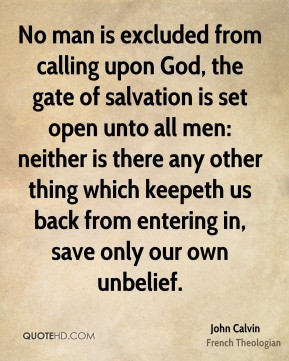 John Calvin - No man is excluded from calling upon God, the gate of ...