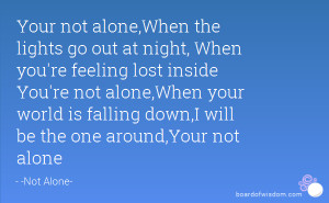 alone,When the lights go out at night, When you're feeling lost inside ...
