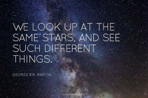 We look up at the same stars, and see such different things. -... # ...