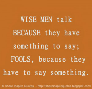 ... they have something to say; FOOLS, because they have to say something